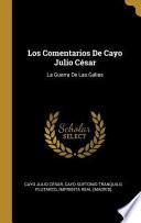 Los Comentarios de Cayo Julio César: La Guerra de Las Galias