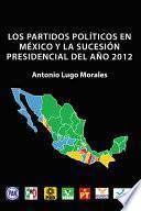 Los Partidos Politicos en Mexico Y La Sucesion Presidencial del Ano 2012