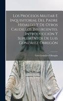 Libro Los procesos militar e inquisitorial del Padre Hidalgo y de otros caudillos insurgentes. Introducción y suplementos de Luis González Obregón