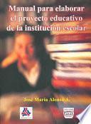 Libro Manual Para Elaborar el Proyecto Educativo de la Institucion Escolar / Manual to Develop the Educative Project of the Scholar Institution