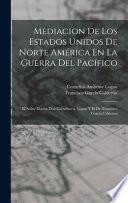 Libro Mediacion De Los Estados Unidos De Norte América En La Guerra Del Pacífico: El Señor Doctor Don Cornelius A. Logan Y El Dr. Francisco Garcia Calderon