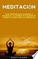 Libro Meditación: Cómo Meditar Para Eliminar La Ansiedad Y La Depresión (Técnicas De Atención Plena Para Las Personas)