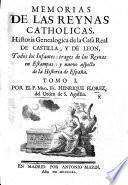 Memorias de las Reynas Catholicas. Historia genealogica de la Casa Real de Castilla, y de Leon, etc