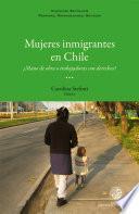 Mujeres inmigrantes en Chile: ¿Mano de obra o trabajadoras con derechos?