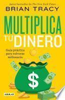 Libro Multiplica tu dinero: Guía práctica para volverse millonario / Get Rich Now: Ear n More Money, Faster and Easier Than Ever Before