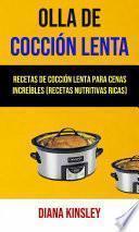 Libro Olla De Cocción Lenta: Recetas De Cocción Lenta Para Cenas Increíbles (Recetas Nutritivas Ricas)