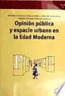 Opinión pública y espacio urbano en la Edad Moderna