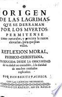 Origen de las Lagrimas que se derraman por los muertos ... Reflexion moral, phisico-Christiana, etc