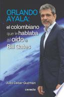 Orlando Ayala: El colombiano que le hablaba al oído a Bill Gates