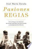 Pasiones regias / Royal Passions: From the Savoys to the Bourbons, the Most Little-Known, Scandalous Intrigues in History
