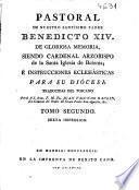 Pastoral de Nuestro Santísimo Padre Benedicto XIV ... siendo Cardenal Arzobispo de la Santa Iglesia de Bolonia, é instrucciones eclesiásticas para su diócesi