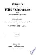 Pensamientos y mʹaximas filosʹofico-catolicas de los inmortales genios y profundos pensadores D. Jaime Balmes, P. Rʹaulica, P. Fʹelix, Marquʹes de Valdegamas, Vizconde de BOnald, Conde de Maistre, etc