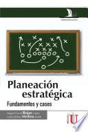 Planeación estratégica. Fundamentos y casos