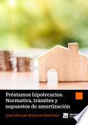 Libro Préstamos hipotecarios. Normativa, trámites y supuestos de amortización