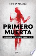 Libro Primero muerta. Asesinos de mujeres en el Perú