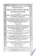 Progressos de la Historia en el reyno de Aragon, y Elogios de G. Zurita, su primer coronista
