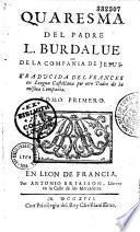 Quaresma del padre L. Burdalue, de la Compañia de Jesus, traducida del francés en lengua castellana por otro Padre de la misma Compañia [Gabriel Bermudez]