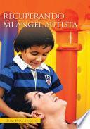 Libro Recuperando Mi Ángel Autista