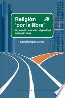 Libro Religión por la libre. Un estudio sobre la religiosidad de los jóvenes