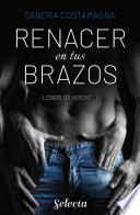 Libro Renacer en tus brazos (Lobos en la noche 1)