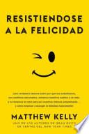 Resistiendose a la Felicidad: Una Verdadera Historia Sobre Por Qu Nos Saboteamos, Nos Sentimos Abrumados, Echamos Nuestros Sueos a Un Lado, y No Ten