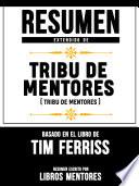 Resumen Extendido De Tribu De Mentores (Tribe Of Mentors) - Basado En El Libro De Tim Ferriss