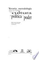 Teoría y metodología para el estudio de la cultura, la política y el poder