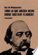 Libro Todo Lo Que Queria Decir Sobre Gustave Flaubert