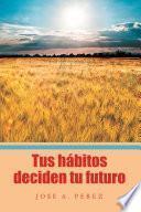 Libro Tus Hábitos Deciden Tu Futuro