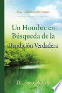 Un Hombre en Búsqueda de La Bendición Verdadera : A Man Who Pursues True Blessing (Spanish Edition)
