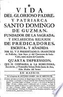 Vida del glorioso Padre y Patriarca Santo Domingo de Guzmán, fundador de la sagrada y esclarecida religión de predicadores