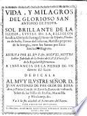 Vida, y milagros del glorioso San Antonio de Padua, sol brillante de la Iglesia ... escrita por el R do P. Fr. --- ... a instancia de lo piedad de un devoto del Santo (etc.)