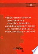 Vínculo entre comercio internacional y derechos laborales, capítulos laborales en los TLC suscritos por EE.UU con Colombia y con Perú